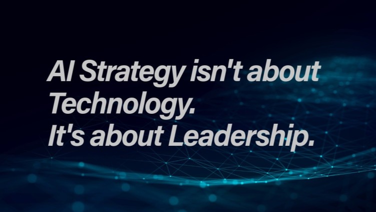 AI Strategy Isn't About Technology — It's About Leadership